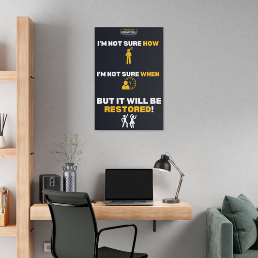 "I'm Not Sure How... But it will be Restored" Polyester Canvas