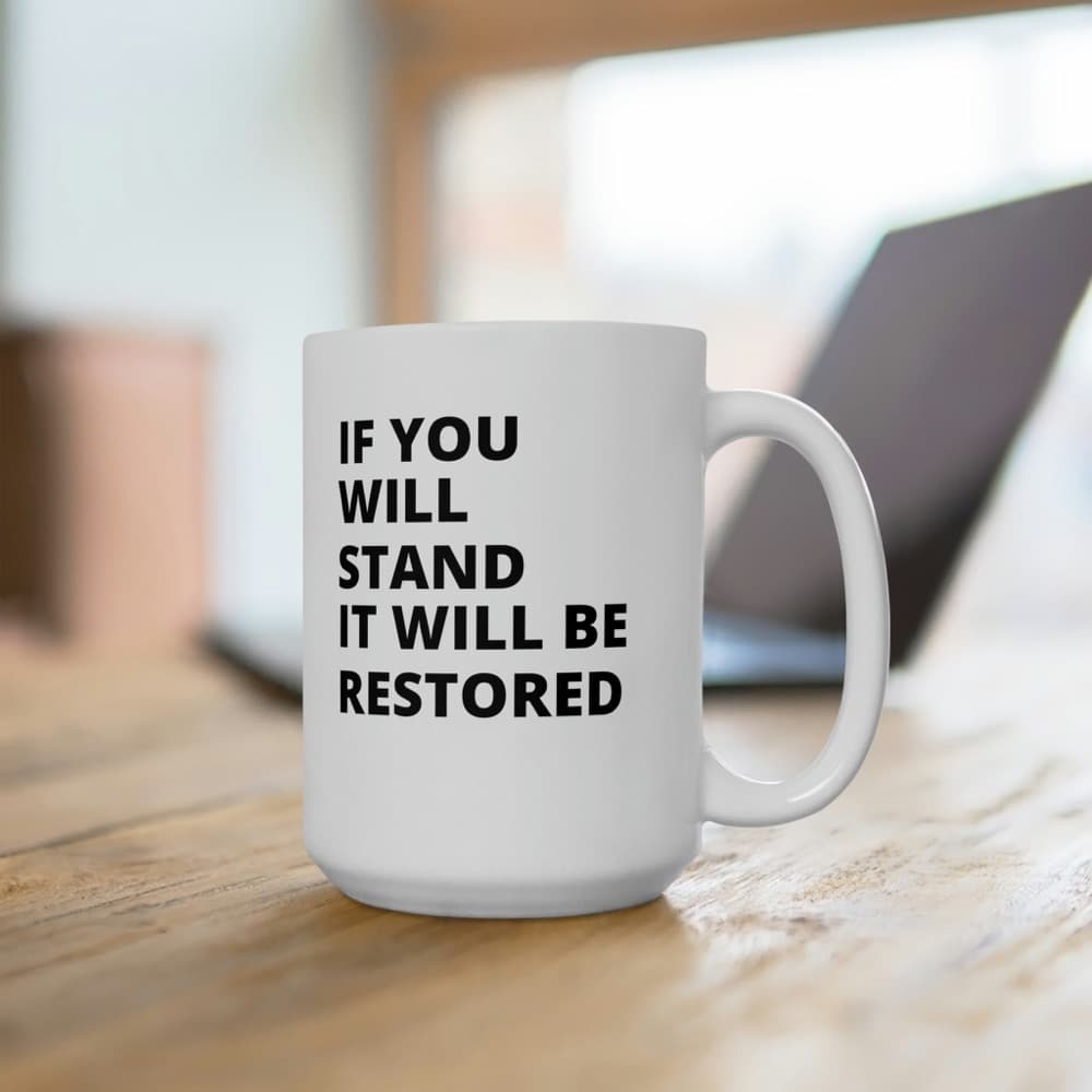 "If You Stand It Will Be Restored" Ceramic Mug